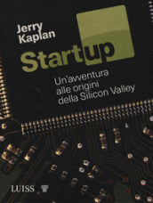 Startup. Un avventura alle origini della Silicon Valley