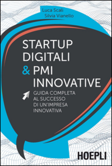 Startup digitali & PMI innovative. Guida completa al successo di un'impresa innovativa - Luca Scali - Silvia Vianello