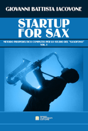 Startup for sax. Metodo propedeutico completo per lo studio del «saxofono». 1. - Giovanni Battista Iacovone