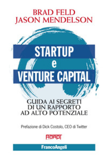 Startup e venture capital. Guida ai segreti di un rapporto ad alto potenziale - Brad Feld - Jason Mendelson