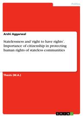 Statelessness and  right to have rights . Importance of citizenship in protecting human rights of stateless communities