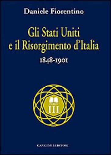 Gli Stati Uniti e il risorgimento d'Italia (1848-1901) - Daniele Fiorentino