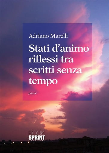 Stati d'animo riflessi tra scritti senza tempo - Adriano Marelli
