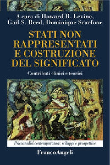 Stati non rappresentati e costruzione del significato. Contributi clinici e teorici - Howard B. Levine - Gail S. Reed - Dominique Scarfone