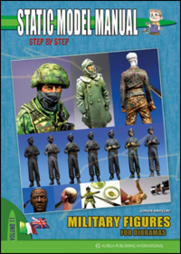 Static model manual. Ediz. italiana e inglese. 11.Military figures for Dioramas - Simon Antelmi