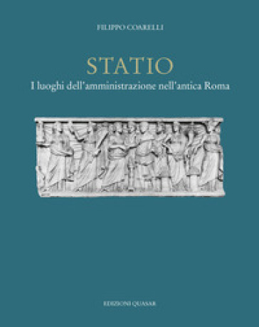 Statio. I luoghi dell'amministrazione nell'antica Roma. Nuova ediz. - Filippo Coarelli