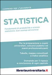 Statistica. Compendio per l Università. Fondamenti di probabilità e scienze statistiche. Con esempi ed esercizi commentati