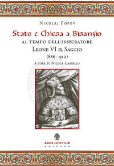 Stato e Chiesa a Bisanzio al tempo dell'imperatore Leone VI il Saggio (886-912) - Nikolai Popov