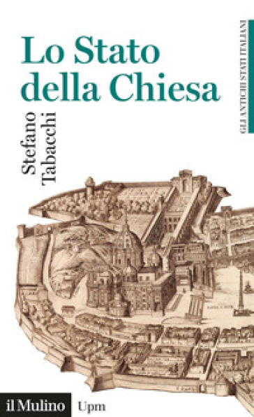 Lo Stato della Chiesa. Gli antichi stati italiani - Stefano Tabacchi