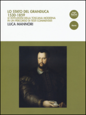 Lo Stato del Granduca 1530-1859. Le istituzioni della Toscana moderna in un percorso di testi commentati