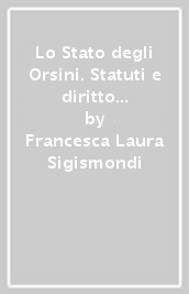 Lo Stato degli Orsini. Statuti e diritto proprio nel Ducato di Bracciano