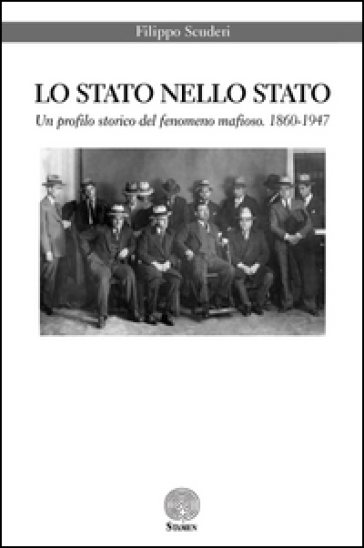 Lo Stato nello Stato. Un profilo storico del fenomeno mafioso. (1860-1947) - Filippo Scuderi