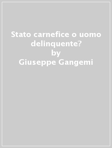 Stato carnefice o uomo delinquente? - Giuseppe Gangemi