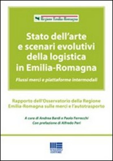 Stato dell'arte e scenari evolutivi della logistica in Emilia-Romagna - Andrea Bardi - Paolo Ferrecchi