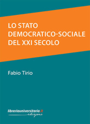 Lo Stato democratico-sociale del XXI secolo - Fabio Tirio