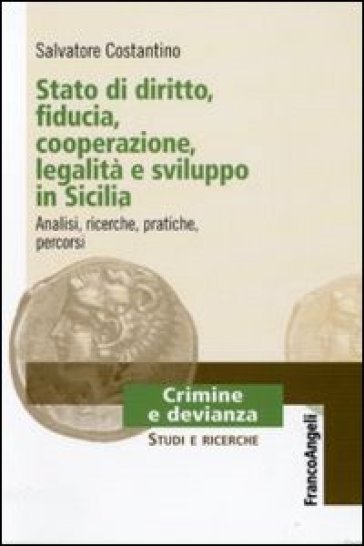 Stato di diritto, fiducia, cooperazione, legalità e sviluppo in Sicilia. Analisi, ricerche, pratiche, percorsi - Salvatore Costantino