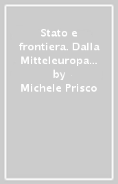 Stato e frontiera. Dalla Mitteleuropa all