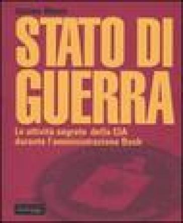 Stato di guerra. Le attività segrete della CIA durante l'amministrazione Bush - James Risen