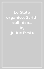 Lo Stato organico. Scritti sull idea di Stato 1934-1963