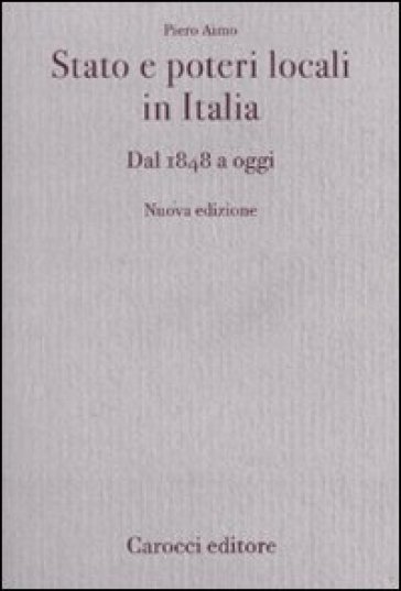 Stato e poteri locali in Italia. Dal 1848 ad oggi - Piero Aimo