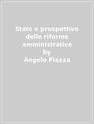 Stato e prospettive delle riforme amministrative - Angelo Piazza | 