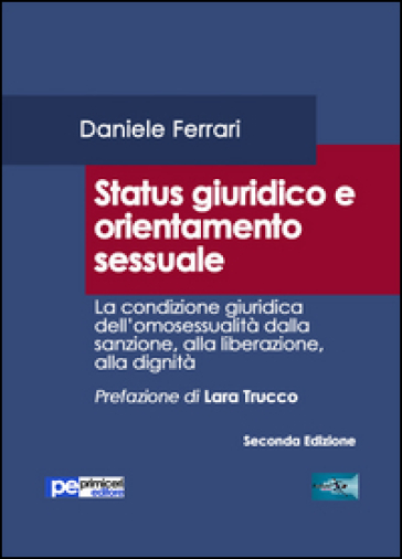 Status giuridico e orientamento sessuale. La condizione giuridica dell'omosessualità dalla sanzione, alla liberazione, alla dignità - Daniele Ferrari