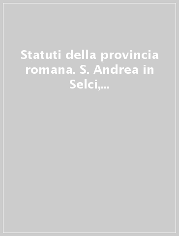 Statuti della provincia romana. S. Andrea in Selci, Subiaco, Viterbo, Roviano, Anagni, Saccomuro, Aspra Sabina (sec. X-XIV). Testo italiana e latino