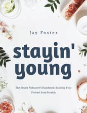 Stayin Young: The Senior Podcaster s Handbook