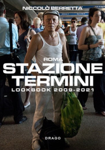 Stazione Termini. Lookbook 2009-2021. Ediz. italiana e inglese - Niccolò Berretta