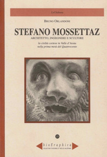 Stefano Mossettaz. Architetto, ingegnere e scultore. La civiltà cortese in Valle d'Aosta nella prima metà del Quattrocento - Bruno Orlandoni