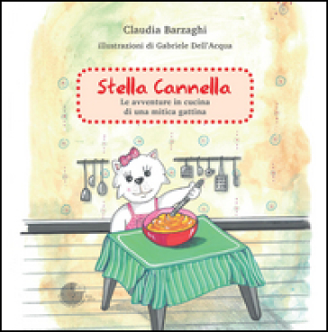 Stella Cannella. Le avventure in cucina di una mitica gattina - Claudia Barzaghi