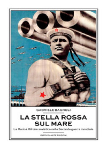 La Stella Rossa sul mare. La marina militare sovietica nella seconda guerra mondiale - Gabriele Bagnoli