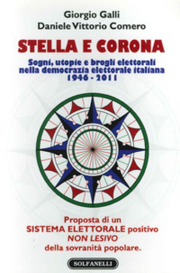 Stella e corona. Sogni, utopie e brogli elettorali nella democrazia elettorale italiana (1946-2011) - Giorgio Galli - Daniele V. Comero