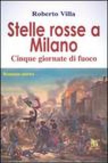 Stelle rosse a Milano. 5 giornate di fuoco - Roberto Villa