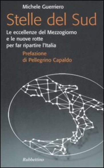 Stelle del sud. Le eccellenze del Mezzogiorno e le nuove rotte per far ripartire l'Italia - Michele Guerriero