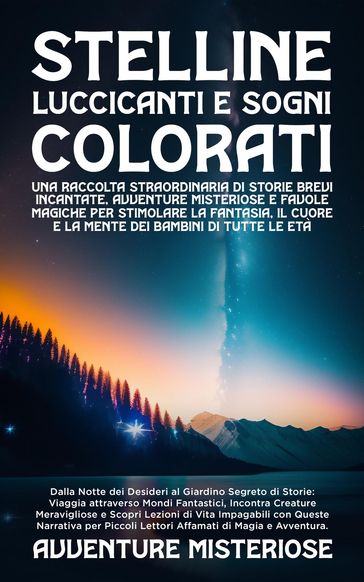 Stelline Luccicanti e Sogni Colorati: Dalla Notte dei Desideri al Giardino Segreto di Storie - Avventure Misteriose