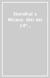 Stendhal e Milano. Atti del 14º Congresso internazionale stendhaliano (Milano, 13-19 marzo 1980)