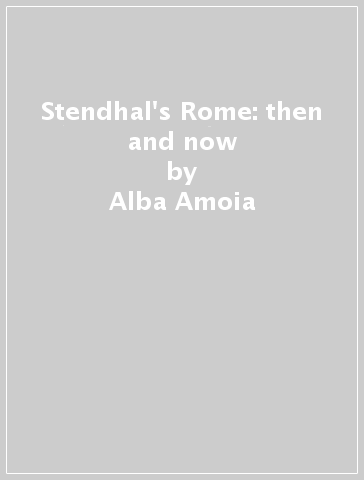 Stendhal's Rome: then and now - Enrico Bruschini - Alba Amoia