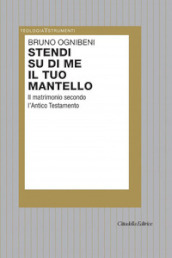 Stendi su di me il tuo mantello. Il matrimonio secondo l Antico Testamento