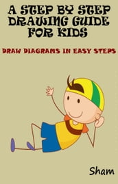 A Step By Step Drawing Guide For Kids: Draw Diagrams In Easy Steps