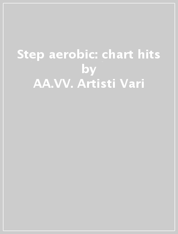 Step aerobic: chart hits - AA.VV. Artisti Vari