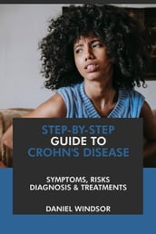 Step-by-Step Guide to Crohn s Disease: Symptoms, Risks, Diagnosis & Treatments