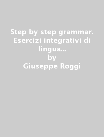 Step by step grammar. Esercizi integrativi di lingua inglese. Per le Scuole superiori. Con espansione online. Vol. 1 - Giuseppe Roggi