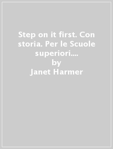 Step on it first. Con storia. Per le Scuole superiori. Con e-book. Con espansione online - Janet Harmer