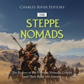Steppe Nomads, The: The History of the Different Nomadic Groups and Their Raids into Europe