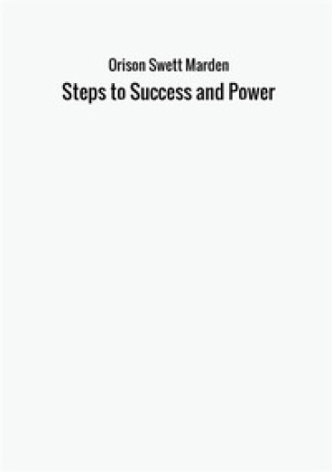 Steps to success and power - Orison Swett Marden