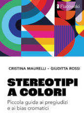 Stereotipi a colori. Piccola guida ai pregiudizi e ai bias cromatici. Ediz. illustrata