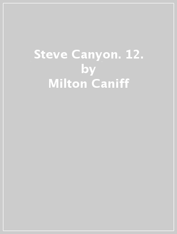 Steve Canyon. 12. - Milton Caniff