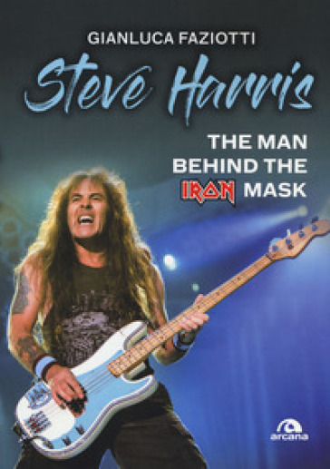 Steve Harris. The man behind the Iron Mask - Gianluca Faziotti