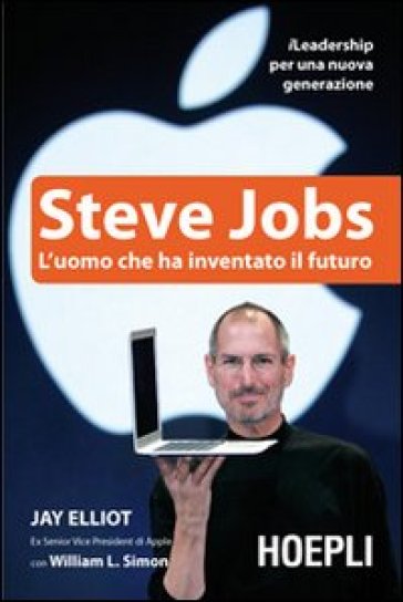 Steve Jobs. L'uomo che ha inventato il futuro - Jay Elliot - William L. Simon